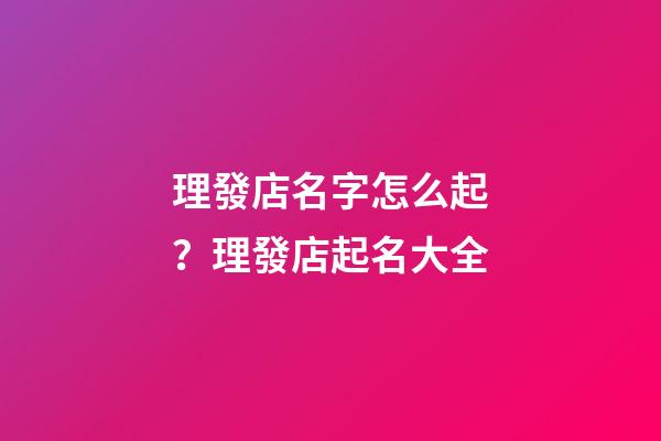 理發店名字怎么起？理發店起名大全